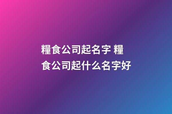 糧食公司起名字 糧食公司起什么名字好-第1張-公司起名-玄機派